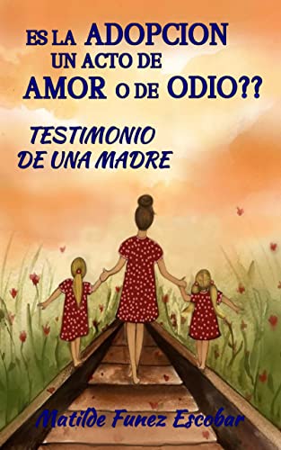 ¿ES LA ADOPCIÓN UN ACTO DE AMOR O DE ODIO?: Testimonio de una Madre