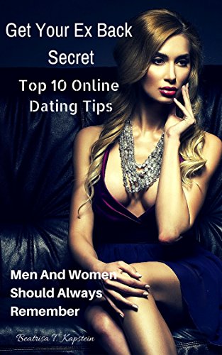 Get Your Ex Back Secret Top 10 Online Dating Tips Men And Women Should Always Remember (English Edition)