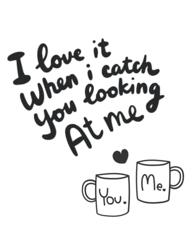 i love it when i catch you looking at me: Notebook Journal - Large (8.5 x 11 inches) - 120 Pages (Valentine's Day gift )