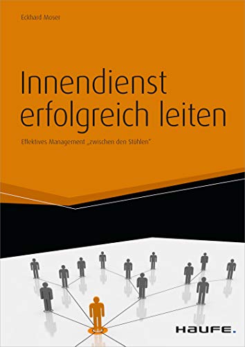 Innendienst erfolgreich leiten - inkl. Arbeitshilfen online: Effektives Management "zwischen den Stühlen" (Haufe Fachbuch 1642) (German Edition)