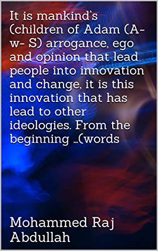 It is mankinds' (children of Adam (A- w- S) arrogance, ego and opinion that lead people into innovation and change, it is this innovation that has lead ... From the beginning …(words (English Edition)