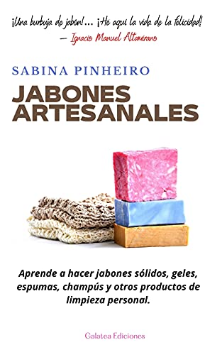 Jabones artesanales: Aprende a hacer jabones sólidos, geles, espumas, champús y otros productos de limpieza personal