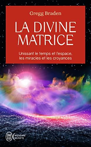 La divine matrice: Unissant le temps et l'espace, les miracles et les croyances (J'ai lu Aventure secrète)