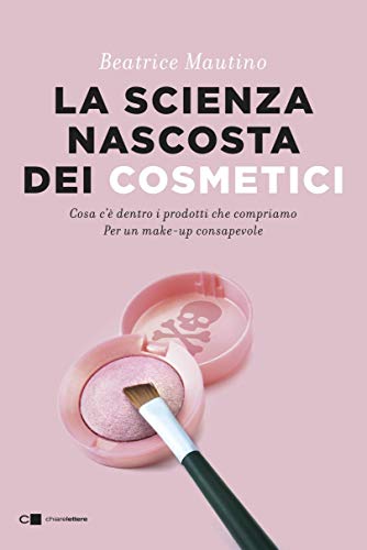 La scienza nascosta dei cosmetici: Cosa c’è dentro i prodotti che compriamo. Per un make up consapevole (Italian Edition)