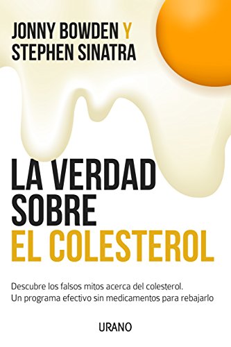 La verdad sobre el colesterol: Descubre los falsos mitos acerca del colesterol. Un programa efectivo y sin medicamentos para rebajarlo (Nutrición y dietética)