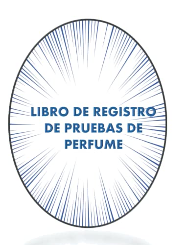 Libro de registro de pruebas de perfume: Diario de fragancias para realizar un seguimiento de la estela, la longevidad, los matices, las notas, los ... los regalos para los probadores de perfumes