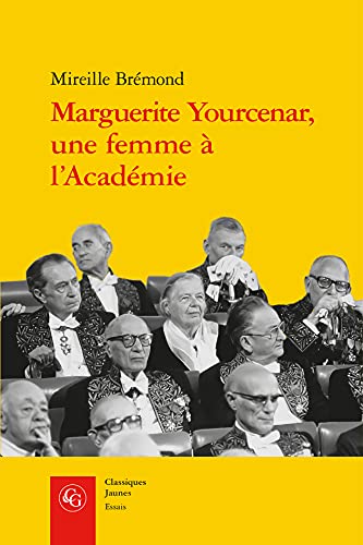 Marguerite Yourcenar, une femme à l'Académie malgré eux, malgré elle...: Edition Revue Et Augmentee: 21