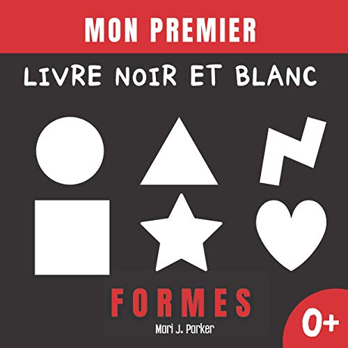 Mon Premier Livre Noir Et Blanc -Formes.: Images Et Personnages Pour Enfants à Contraste éLevé. Education Sensorielle Pour Les Petits Enfants De 0 à 12 Mois.