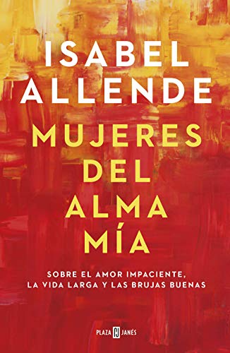 Mujeres del alma mía: Sobre el amor impaciente, la vida larga y las brujas buenas