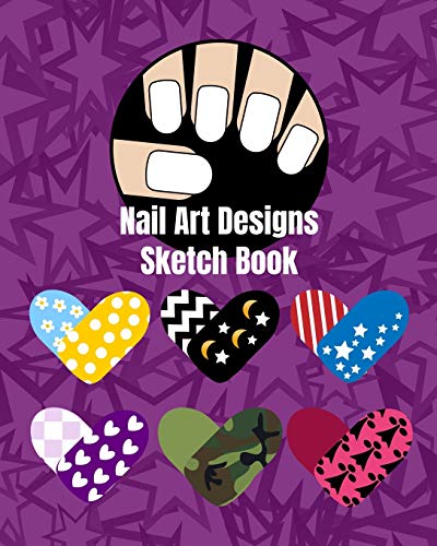 Nail Art Nails Design Ideas Sketch Book with Nail Template Pages: Brainstorm Cute Ideas for Nail Art and Plan Your Nail Art Design Projects