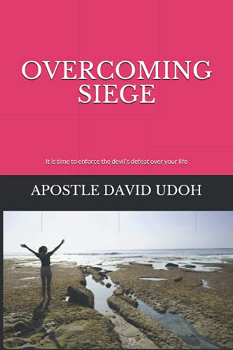 OVERCOMING SIEGE: It is time to enforce the devil's defeat over your life