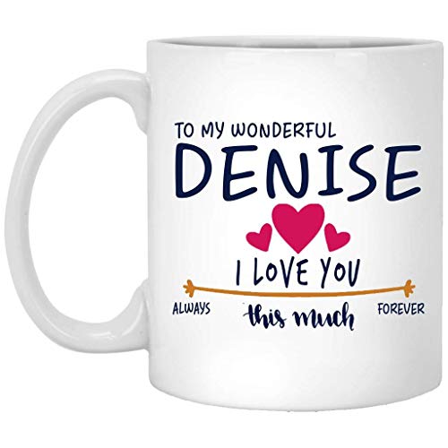 Regalo de San Valentín para mujer Taza con nombre de regalo de cumpleaños - Para mi maravillosa Denise Te amo tanto siempre, para siempre - Aniversario, boda, Ideas de regalo de cumpleaños para esposa