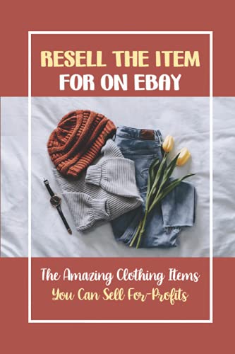 Resell The Item For On eBay: The Amazing Clothing Items You Can Sell For-Profits: 27 Clothing Items