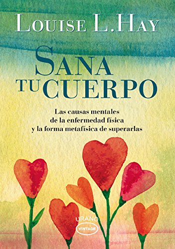 Sana tu cuerpo - Vintage: Las causas mentales de la enfermedad física y las formas metafísicas de superarlas