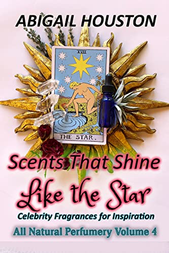 Scents That Shine Like the Star: Celebrity Fragrances for Inspiration (All Natural Perfumery Book 4) (English Edition)