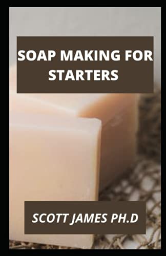 Soap Making For Starters: 100+ Ingredients For Soap Making