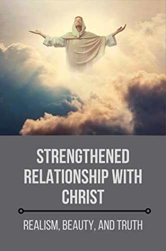 Strengthened Relationship With Christ: Realism, Beauty, And Truth (English Edition)