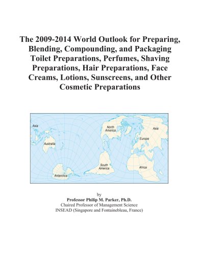 The 2009-2014 World Outlook for Preparing, Blending, Compounding, and Packaging Toilet Preparations, Perfumes, Shaving Preparations, Hair ... Sunscreens, and Other Cosmetic Preparations