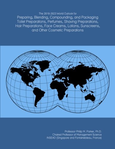 The 2018-2023 World Outlook for Preparing, Blending, Compounding, and Packaging Toilet Preparations, Perfumes, Shaving Preparations, Hair ... Sunscreens, and Other Cosmetic Preparations