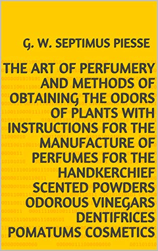 The Art of Perfumery and Methods of Obtaining the (English Edition)