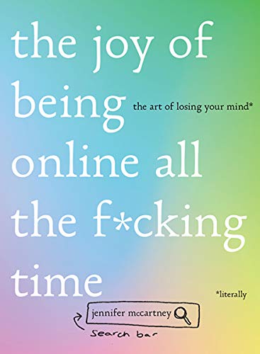 The Joy of Being Online All the F*cking Time: The Art of Losing Your Mind (Literally) (English Edition)