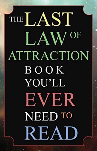 The Last Law of Attraction Book You'll Ever Need To Read: The Missing Key To Finally Tapping Into The Universe And Manifesting Your Desires