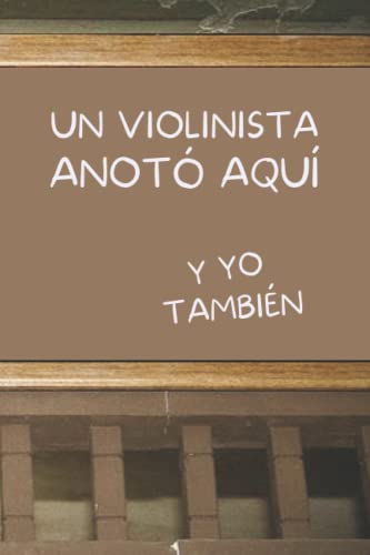 UN VIOLINISTA ANOTÓ AQUÍ, Y YO TAMBIÉN: CUADERNO DE NOTAS. LIBRETA DE APUNTES, DIARIO PERSONAL O AGENDA PARA VIOLINISTAS. REGALO DE CUMPLEAÑOS.