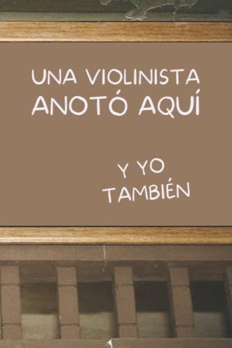 UNA VIOLINISTA ANOTÓ AQUÍ, Y YO TAMBIÉN: CUADERNO DE NOTAS. LIBRETA DE APUNTES, DIARIO PERSONAL O AGENDA PARA VIOLINISTAS. REGALO DE CUMPLEAÑOS.