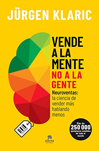 Vende a la mente, no a la gente: Neuroventas: la ciencia de vender más hablando menos (Alienta)