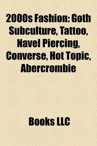 2000s fashion: Goth subculture, Tattoo, Navel piercing, Converse, Hot Topic, Abercrombie & Fitch, Body piercing, Whale tail, Boho-chic: Goth ... Ruehl No.925, Crocs, Ugg boots, Dreadlocks