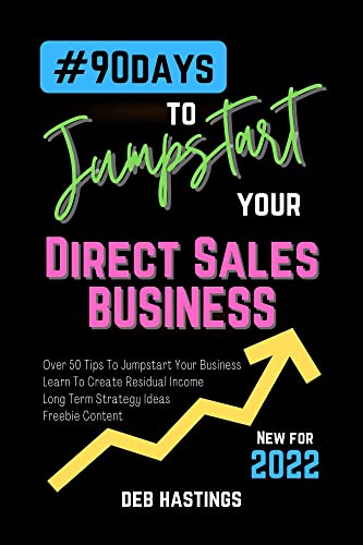 90 Days to Jumpstart Your Direct Sales Business NEW in 2022 Avon MaryKay Amway Tupperware: 50 Tips to Jumpstart Business, Create Residual Income, and Freebie Content for Social Media (English Edition)