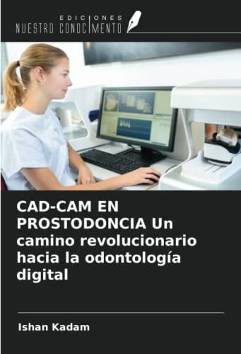 CAD-CAM EN PROSTODONCIA Un camino revolucionario hacia la odontología digital