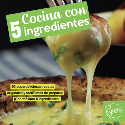 Cocina con 5 ingredientes: 50 superdeliciosas recetas originales y facilísimas de preparar. ¡Con máximo 5 ingredientes! (libro de recetas)