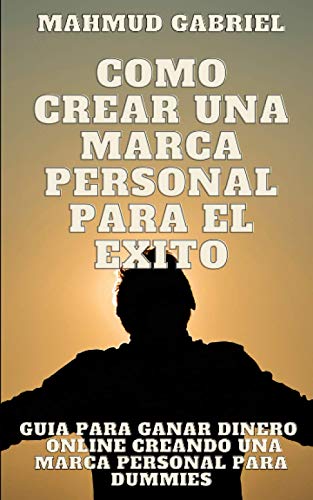 Como Crear una Marca Personal para el exito. guia para ganar dinero online creando una marca personal para dummies