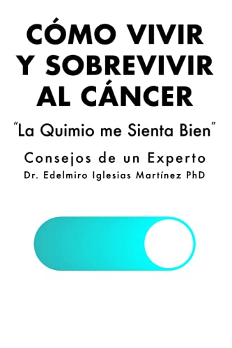 CÓMO VIVIR Y SOBREVIVIR AL CÁNCER. LA QUIMIO ME SIENTA BIEN: CONSEJOS DE UN EXPERTO