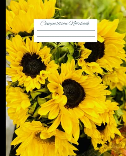 Composition Notebook: Beautiful Sunflowers in Bloom (Cover A) Perfect Gift for Flower Lovers of All Ages: Floral Arrangement of Bright Yellow ... Kids, Adults, Teachers, Students, Gardeners