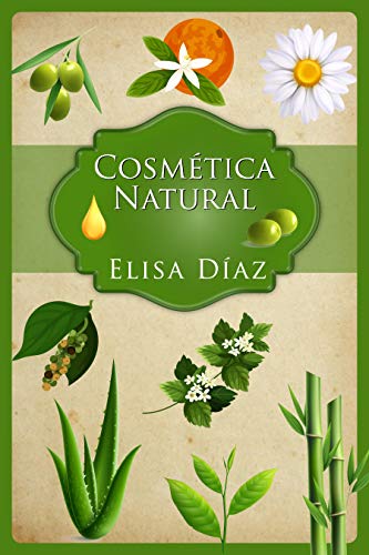 COSMETICA NATURAL GUIA DEFINITIVA PARA PRINCIPIANTES: APRENDA A HACER SUS LOCIONES DESDE CASA CON INGREDIENTES 100% NATURALES