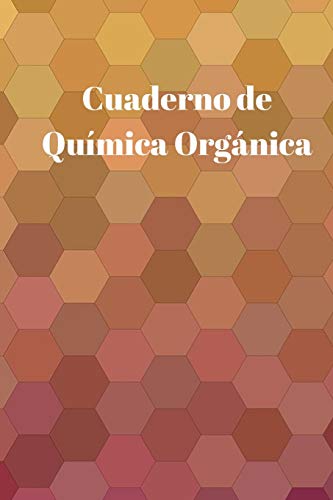 Cuaderno de Química Orgánica: 110 Páginas con Hexágonos para Ayudarte con Tus Notas de Química Orgánica | Patrón Hexagonal | Tamaño A5 | Perfecto Para ... o Aficionados a la Química Orgánica