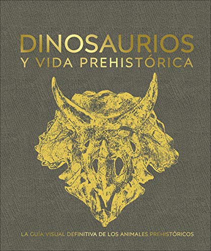 Dinosaurios y vida prehistórica: La guía visual definitiva de los animales prehistóricos (Gran formato)