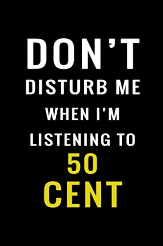 DON'T Disturb Me When I'm Listening To 50 Cent: Lined 50 Cent Notebook / Journal Gift For Women, Men, Kids | 120 Pages, 6x9, Soft Cover, Matte Finish