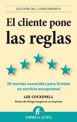 El cliente pone las reglas: Las 39 normas esenciales para brindar un servicio excepcional (Gestión del conocimiento)