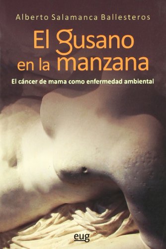 El gusano en la manzana: el cáncer de mama como enfermedad ambiental (Fuera de Colección)