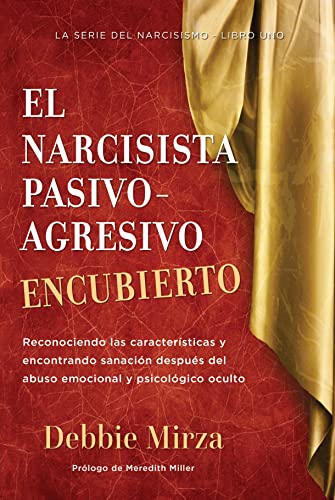 El Narcisista Pasivo-Agresivo Encubierto: Reconociendo las características y encontrando sanación después del abuso emocional y psicológico oculto