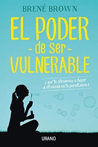 El poder de ser vulnerable: ¿Qué te atreverías a hacer si el miedo no te paralizara? (Crecimiento personal)