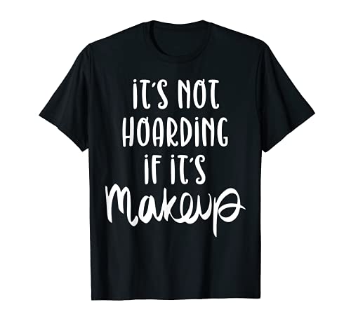 Es Not Hoarding If It's Maquillaje Cosméticos Estética Regalo Camiseta