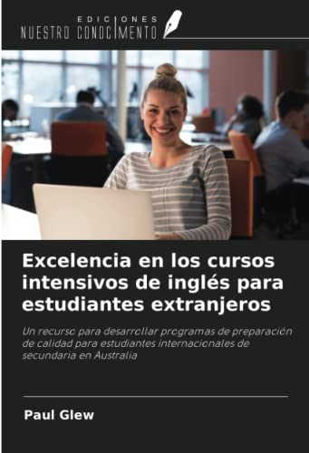 Excelencia en los cursos intensivos de inglés para estudiantes extranjeros: Un recurso para desarrollar programas de preparación de calidad para estudiantes internacionales de secundaria en Australia