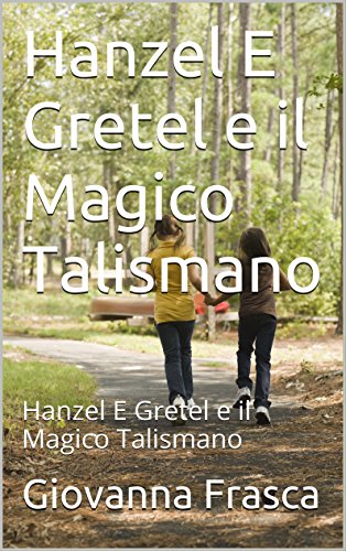 Hanzel E Gretel e il Magico Talismano: Hanzel E Gretel e il Magico Talismano (Italian Edition)