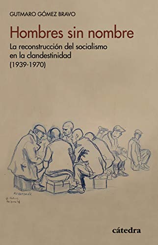 Hombres sin nombre: La reconstrucción del socialismo en la clandestinidad (1939-1970) (Historia. Serie menor)