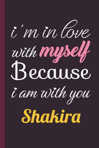 I'm In Love With Myself Because I Am With You Shakira: Gift Notebook for Women and Girls - Personalized Name Journal Writing Notebook With Romantic ... For, Women, Girls, Students, Teachers…