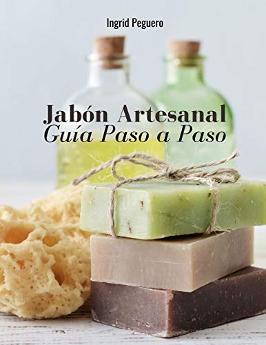 Jabón Artesanal: Guía para Aprender Paso a Paso a Elaborar Auténticos Jabones Naturales de Manera Facíl